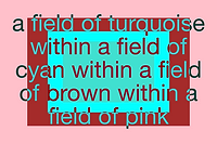 a field of turquoise within a field of cyan within a field of brown within a field of pink