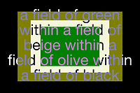 a field of green within a field of beige within a field of olive within a field of black